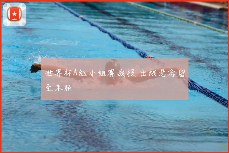 世界杯A组小组赛战报 出线悬念留至末轮