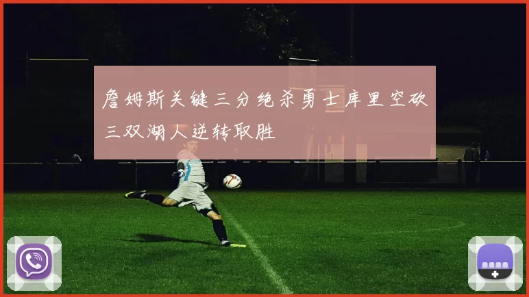 詹姆斯关键三分绝杀勇士库里空砍三双湖人逆转取胜