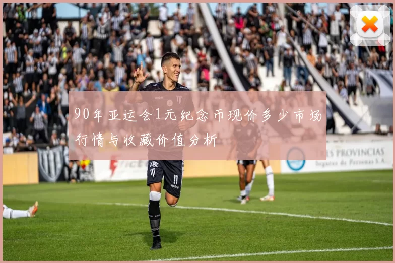 90年亚运会1元纪念币现价多少市场行情与收藏价值分析
