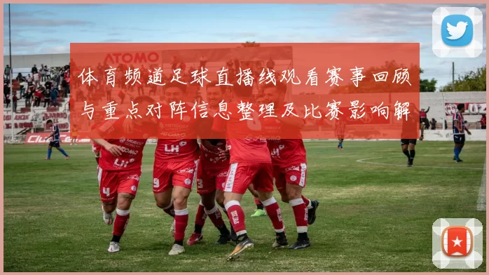 体育频道足球直播线观看赛事回顾与重点对阵信息整理及比赛影响解读