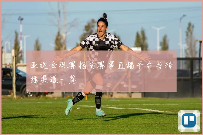 亚运会观赛指南赛事直播平台与转播渠道一览